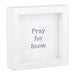 White wooden box with 'Pray for Snow' text on a white background